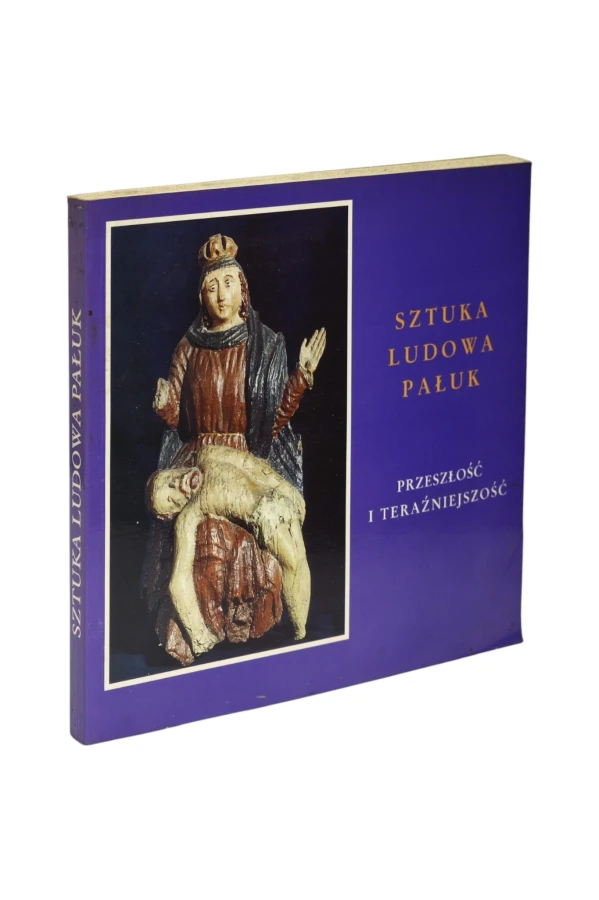 Sztuka Ludowa Pałuk Przeszłość i teraźniejszość