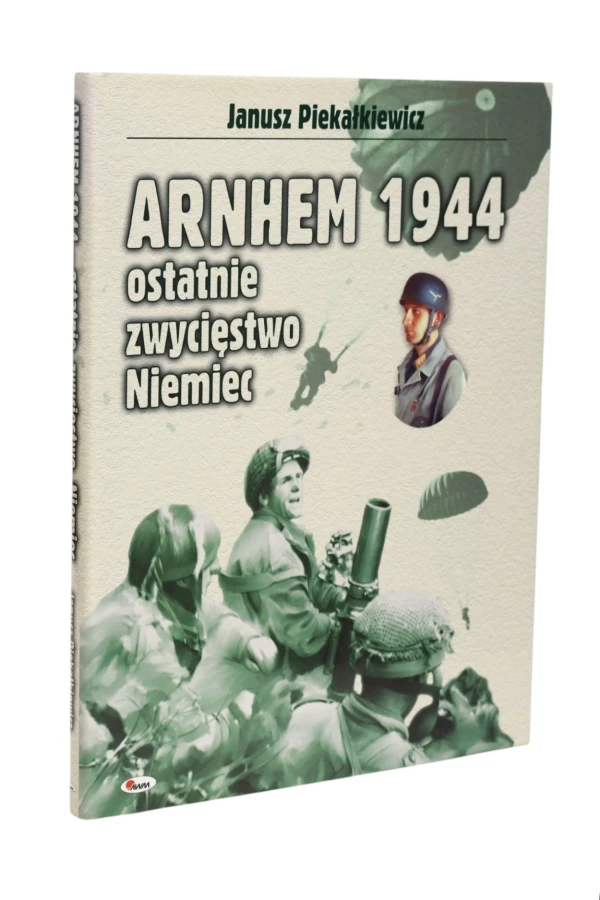 Arnhem 1944 ostatnie zwycięstwo Niemiec Piekłakiewicz