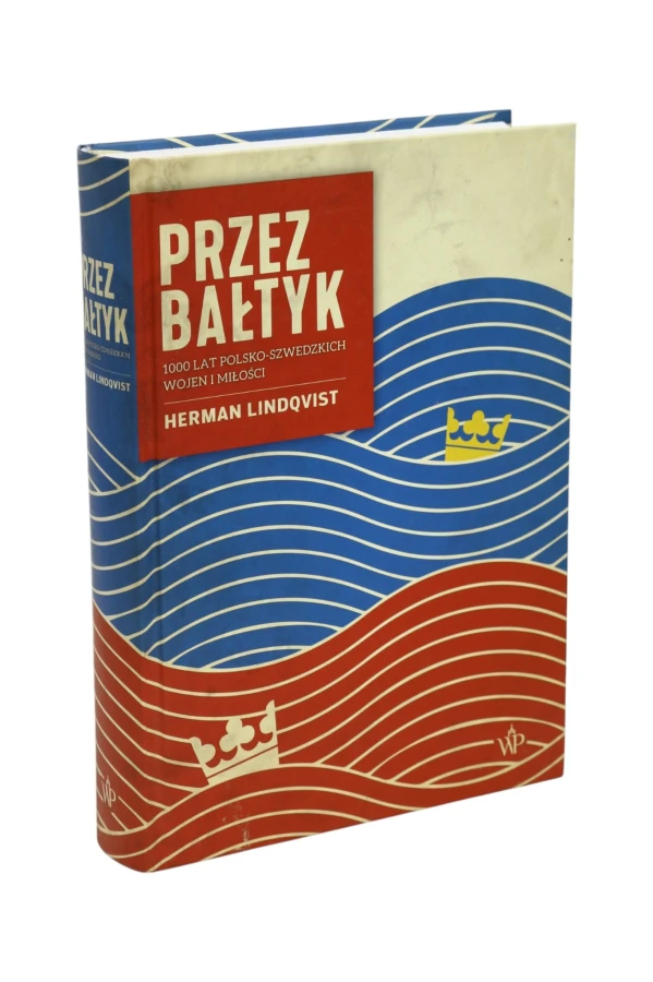 Przez Bałtyk 1000 lat Polsko-Szwedzkich wojen i miłości Lindqvist