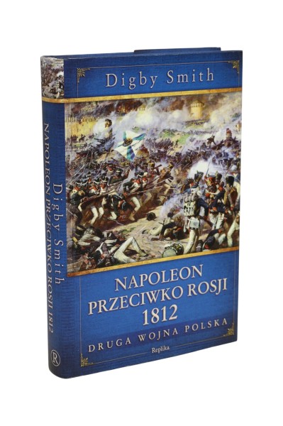Napoleon przeciwko Rosji 1812 Druga wojna Polska Smith