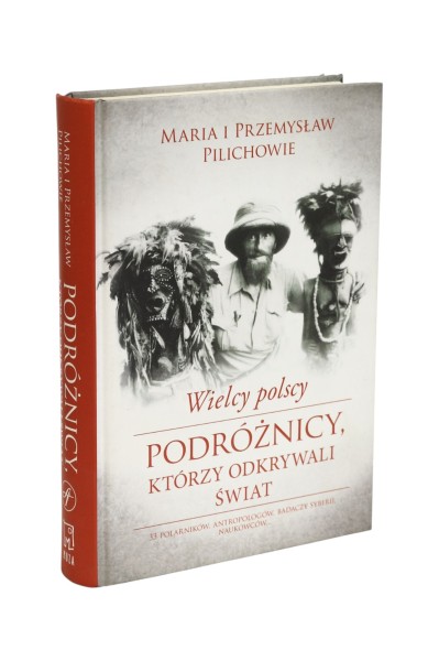 Wielcy polscy podróżnicy którzy odkrywali świat Pilichowie