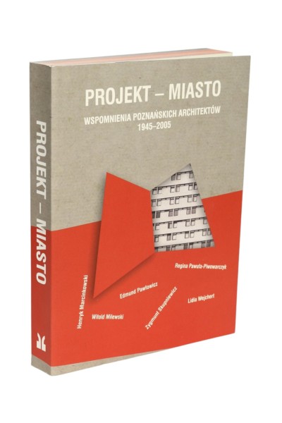 Projekt- Miasto Wspomnienia Poznańskich Architektów 1945-2005 Praca zbiorowa