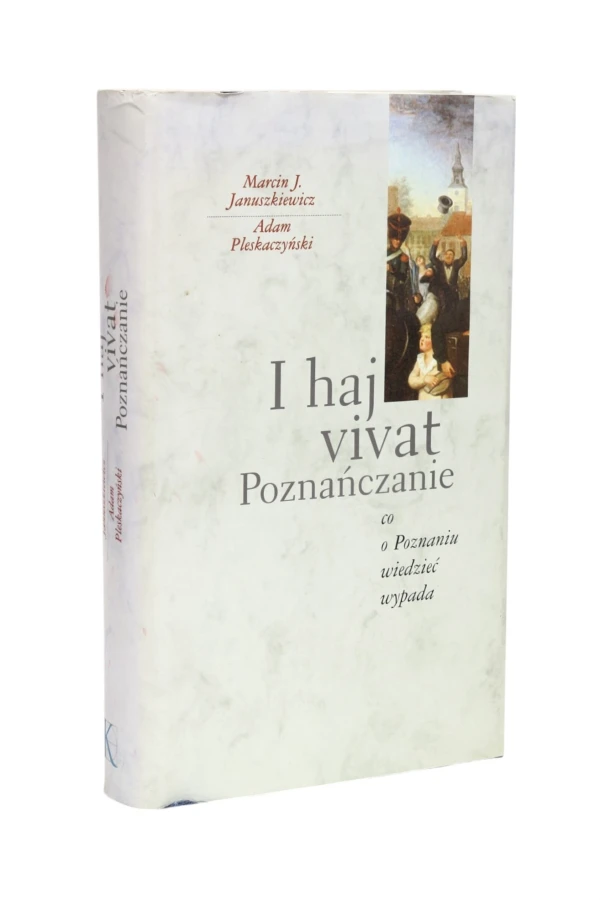 I haj vivat Poznańczanie co o Poznaniu wiedzieć wypada Januszkiewicz