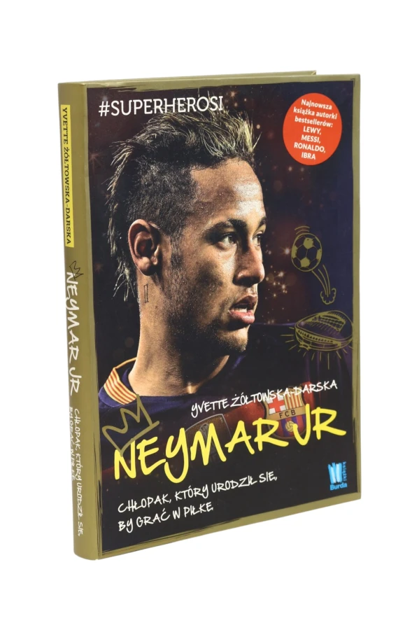 Neymar JR Chłopak, który urodził się, by grać w piłkę Żółtowska-Darska