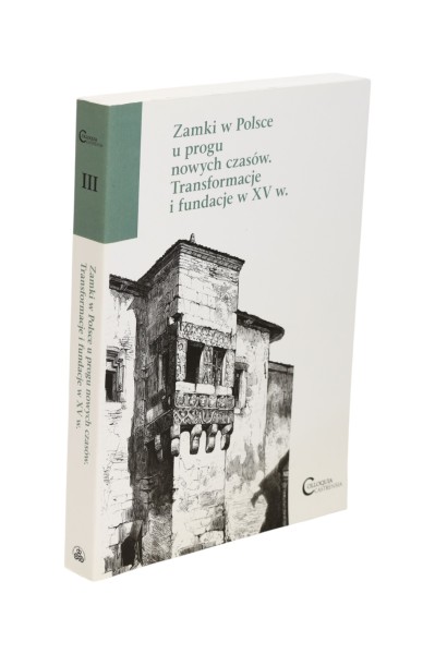 Zamki w Polsce u progu nowych czasów. Transformacje i fundacje w XV w.