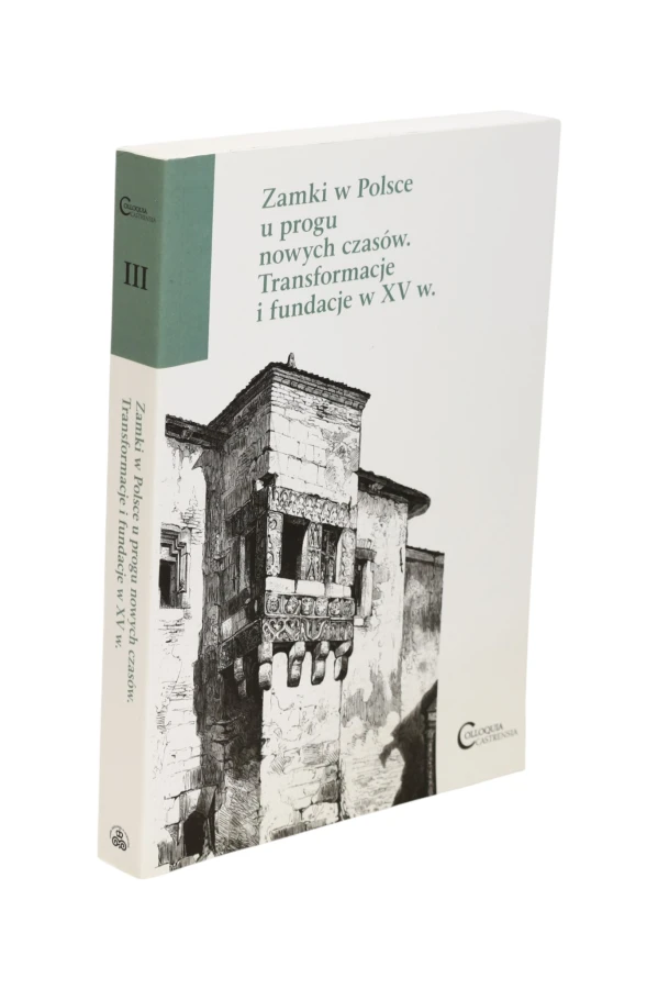 Zamki w Polsce u progu nowych czasów. Transformacje i fundacje w XV w.