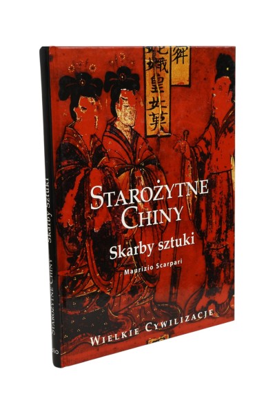 Starożytne Chiny Skarby sztuki Maurizio Scarpari