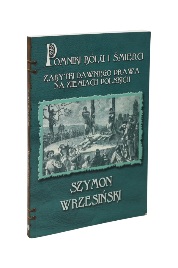 Pomniki Bólu i śmierci Zabytki dawnego prawa na ziemiach Polskich Wrzesiński