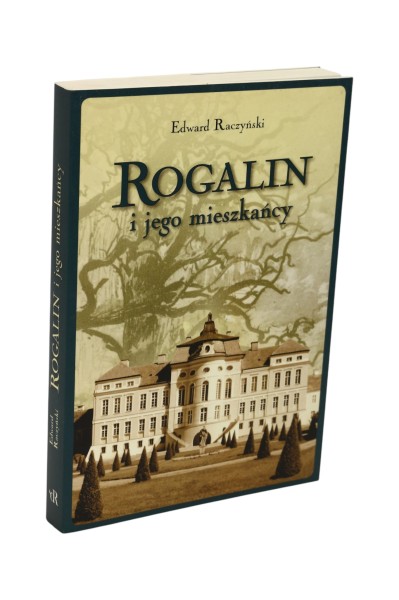 Rogalin i jego mieszkańcy Edward Raczyński
