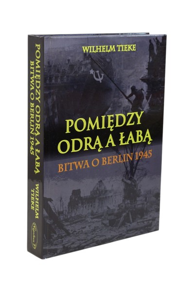 Pomiędzy Odra a Łabą Bitwa o Berlin 1945 Tieke