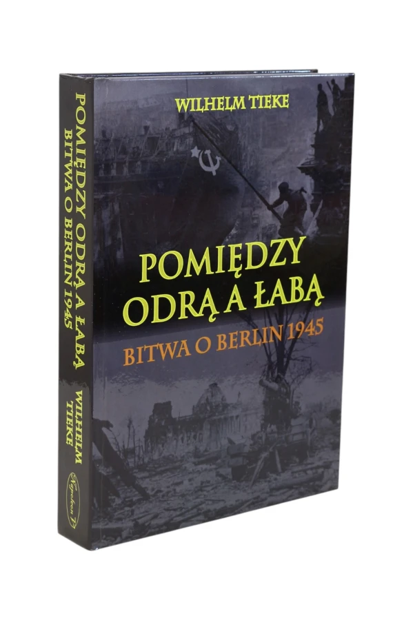 Pomiędzy Odra a Łabą Bitwa o Berlin 1945 Tieke