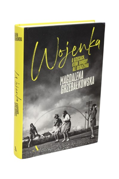 Wojenka O dzieciach, które dorosły bez ostrzeżenia Grzebałkowska