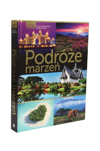 Podróże marzeń 400 tras po najpiękniejszych zakątkach świata