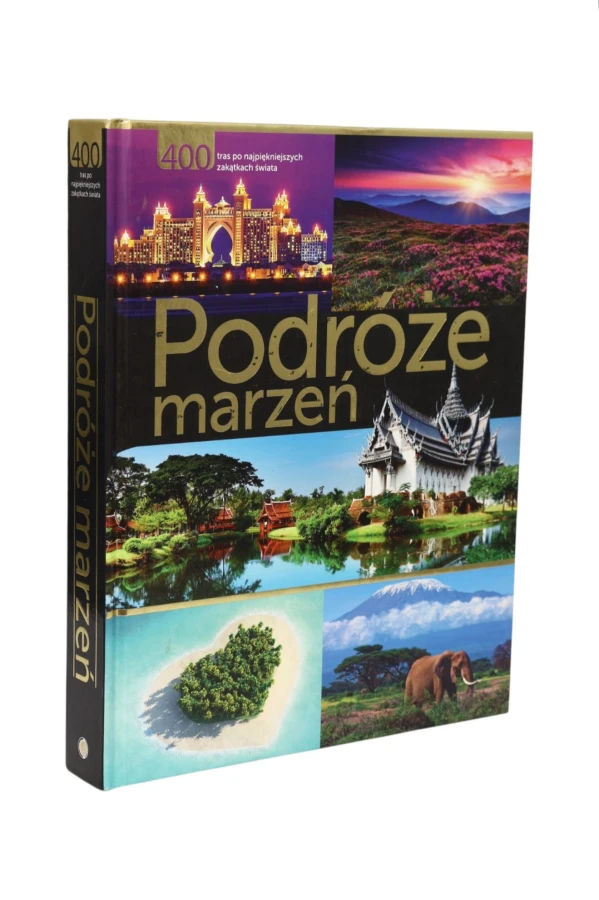 Podróże marzeń 400 tras po najpiękniejszych zakątkach świata