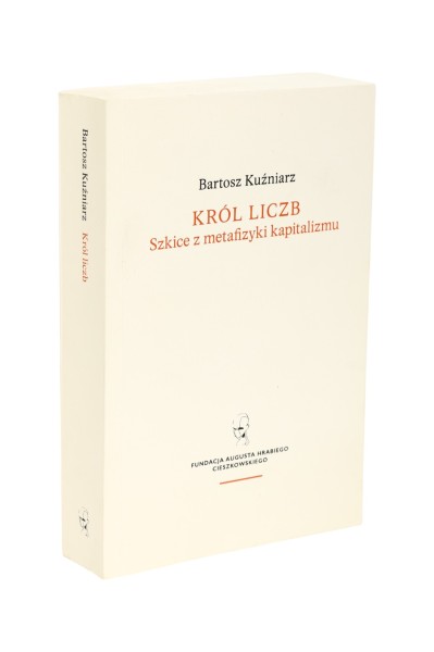 Król liczb Szkice z metafizyki kapitalizmu Bartosz Kuźniarz