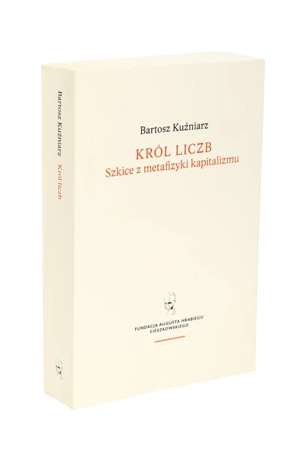 Król liczb Szkice z metafizyki kapitalizmu Bartosz Kuźniarz