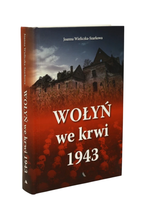 Wołyń we krwi 1943 Joanna Wieliczka-Szarkowa