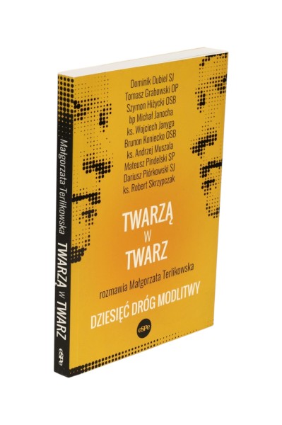 Twarzą w twarz Dziesięć dróg modlitwy rozmawia Małgorzata Terlikowska