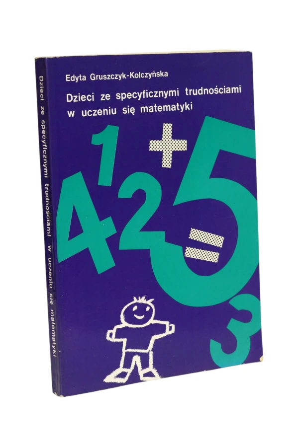 Dzieci ze specyficznymi trudnościami w uczeniu się matematyki Gruszczyk-Kolczyńska