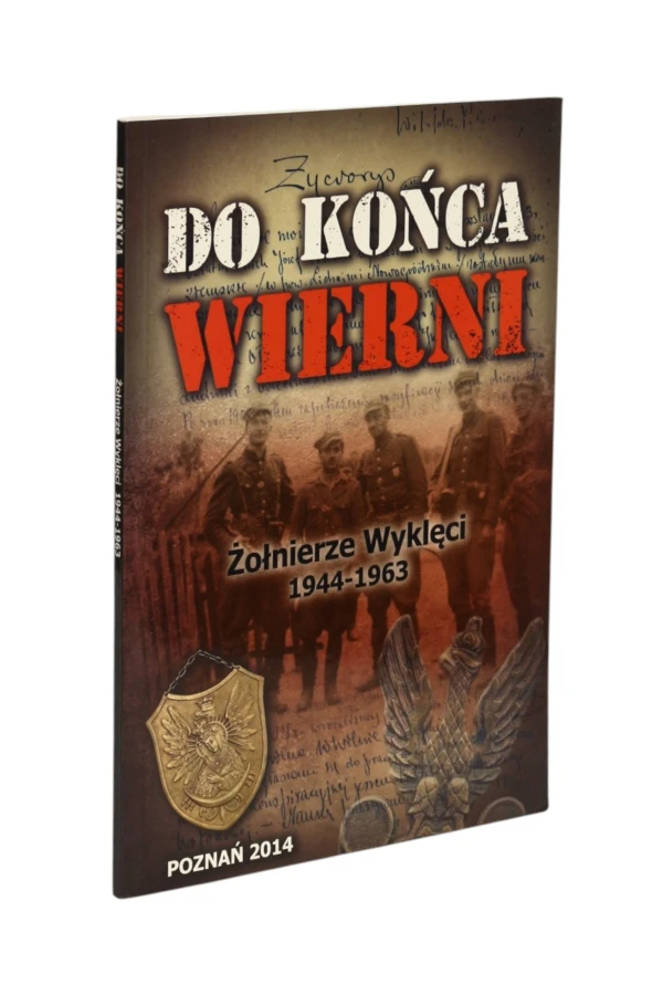 Do końca wierni Żołnierze Wyklęci 1944-1963