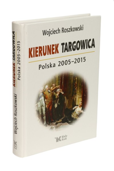 Kierunek Targowica Polska 2005-2015 Roszkowski