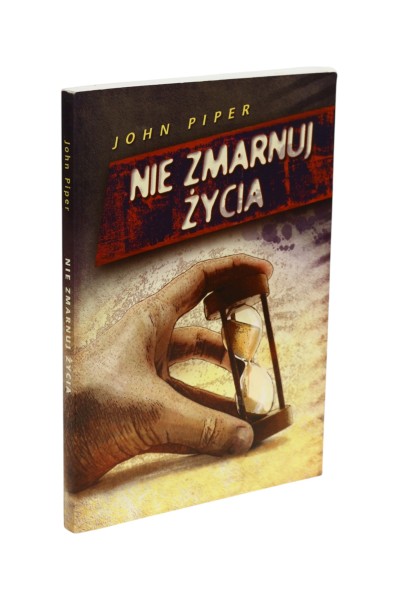 Nie zmarnuj życia John Piper