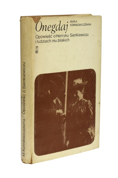 Onegdaj Opowieść o Henryku Sienkiewiczu i ludziach mu bliskich Korniłowiczówna