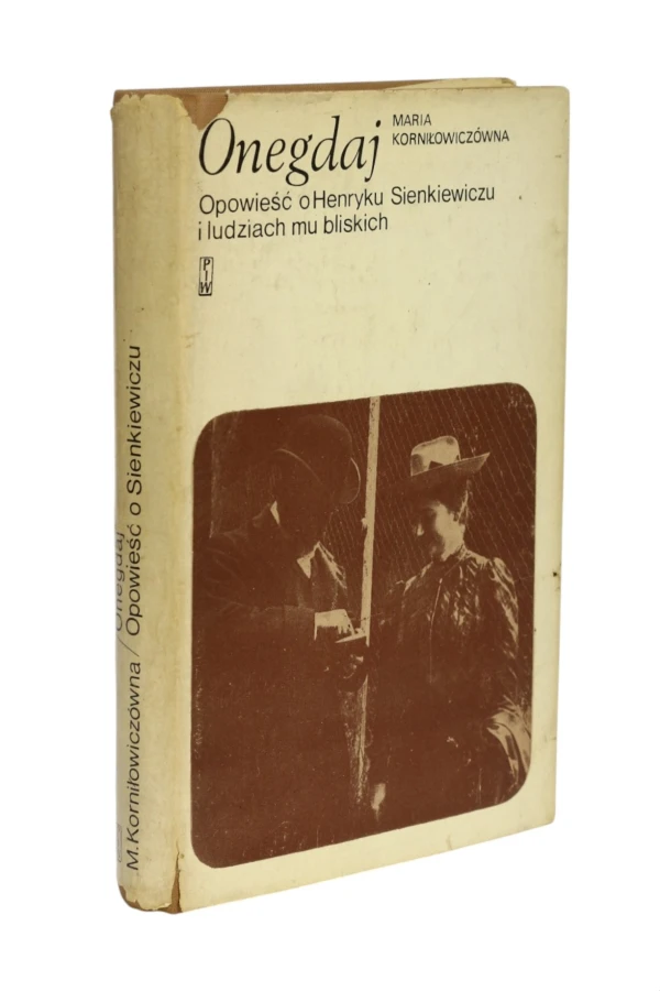 Onegdaj Opowieść o Henryku Sienkiewiczu i ludziach mu bliskich Korniłowiczówna