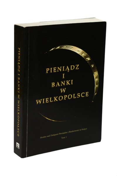 Pieniądz i Banki w Wielkopolsce tom I Garbaczewski