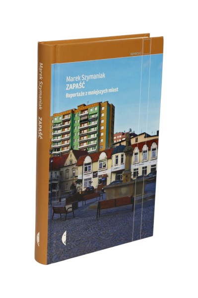 Zapaść Reportaże z mniejszych miast Szymaniak
