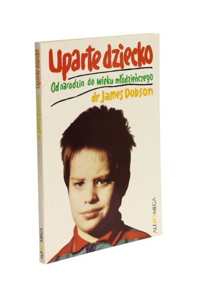 Uparte dziecko Od narodzin do wieku młodzieńczego Dobson