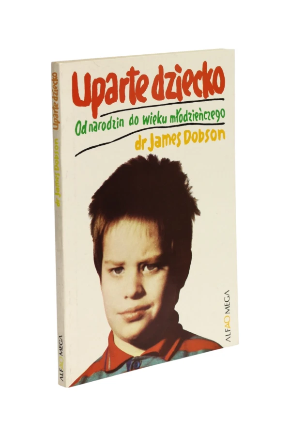 Uparte dziecko Od narodzin do wieku młodzieńczego Dobson