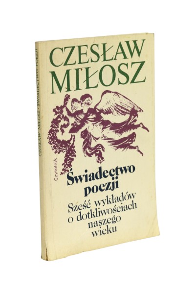 Świadectwo poezji Sześć wykładów o dotkliwościach naszego wieku Miłosz
