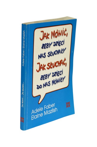 Jak mówić, żeby dzieci nas słuchały Jak słuchać, żeby dzieci do nas mówiły Faber