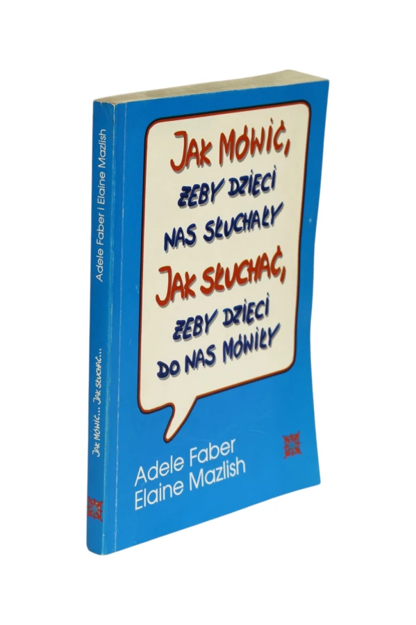 Jak mówić, żeby dzieci nas słuchały Jak słuchać, żeby dzieci do nas mówiły Faber
