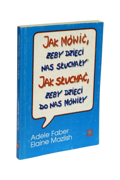 Jak mówić, żeby dzieci nas słuchały Jak słuchać, żeby dzieci do nas mówiły Faber
