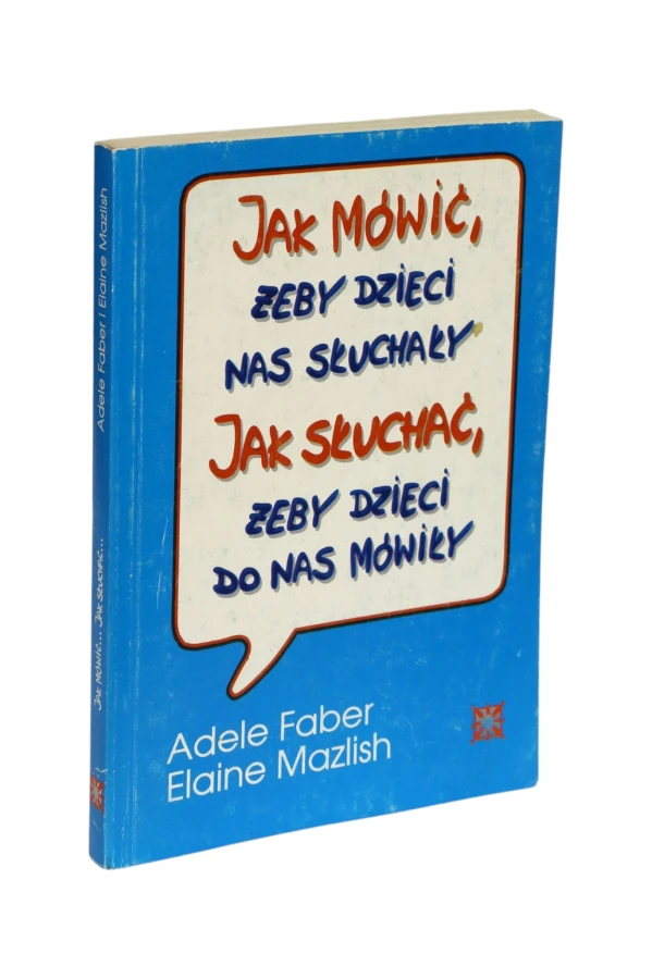 Jak mówić, żeby dzieci nas słuchały Jak słuchać, żeby dzieci do nas mówiły Faber