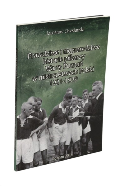 Prawdziwe i nieprawdziwe historie piłkarzy Warty Poznań w mistrzostwach Polski 1921-1939 Owsiański